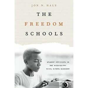 The Freedom Schools: Student Activists in the Mississippi Civil Rights Movement, Paperback - Jon Hale imagine