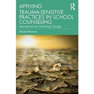 Applying Trauma-Sensitive Practices in School Counseling. Interventions for Achieving Change, Paperback - Stacey Rawson imagine