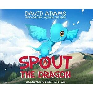 Spout the Dragon Becomes a Firefighter, Hardcover - David Adams imagine