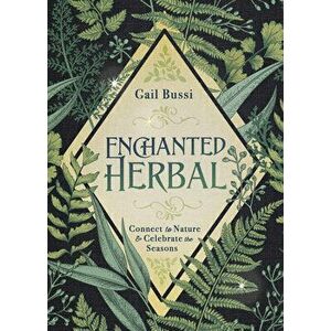 Enchanted Herbal: Connect to Nature & Celebrate the Seasons, Paperback - Gail Bussi imagine