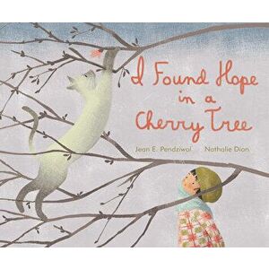 I Found Hope in a Cherry Tree, Hardcover - Jean E. Pendziwol imagine
