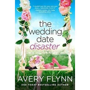 The Wedding Date Disaster, Paperback - Avery Flynn imagine