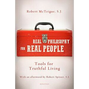 Real Philosophy for Real People: Tools for Truthful Living, Paperback - Robert McTeigue imagine