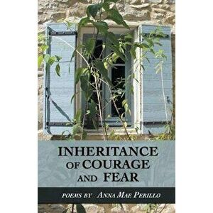 Inheritance of Courage and Fear, Paperback - Anna Mae Perillo imagine