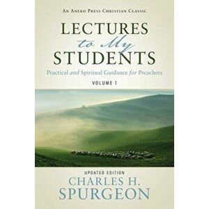 Lectures to My Students: Practical and Spiritual Guidance for Preachers (Volume 1), Paperback - Charles H. Spurgeon imagine
