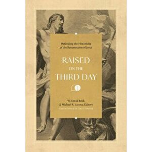 Raised on the Third Day: Defending the Historicity of the Resurrection of Jesus, Paperback - W. David Beck imagine