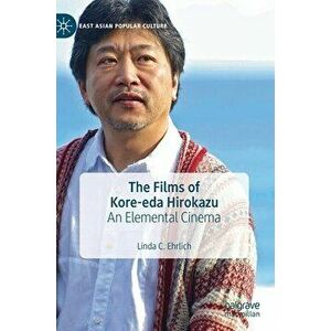 The Films of Kore-Eda Hirokazu: An Elemental Cinema, Hardcover - Linda C. Ehrlich imagine