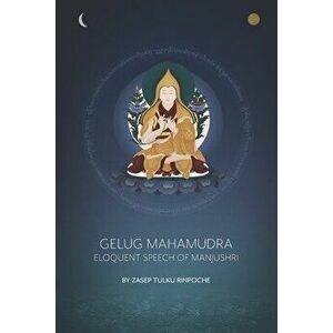 Gelug Mahamudra: Eloquent Speech of Manjushri, Paperback - Amanda Buckley imagine