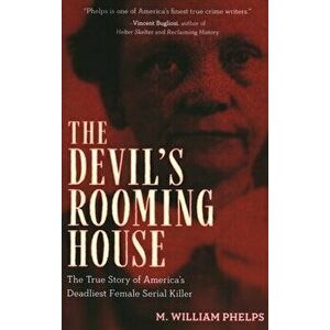Devil's Rooming House: The True Story of America's Deadliest Female Serial Killer, Paperback - M. William Phelps imagine