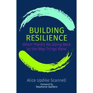 Building Resilience: When There's No Going Back to the Way Things Were, Paperback - Alice Updike Scannell imagine