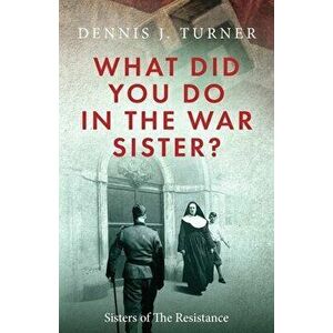 What Did You Do in the War, Sister?, Paperback - Dennis J. Turner imagine