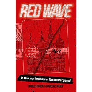 Red Wave: An American in the Soviet Music Underground, Paperback - Joanna Stingray imagine
