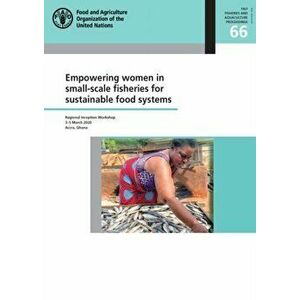Empowering women in small-scale fisheries for sustainable food systems, Paperback - Food And Agriculture Organization imagine
