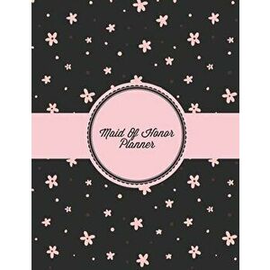 Maid Of Honor Planner: Organizer Planning Bridal Shower, Vendor Contact Notes, Big Day, Wedding & Bachelorette Party, Bride Gift, Important N - Amy Ne imagine