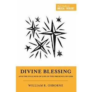 Divine Blessing and the Fullness of Life in the Presence of God: a Biblical Theology of Divine Blessings, Paperback - William R. Osborne imagine
