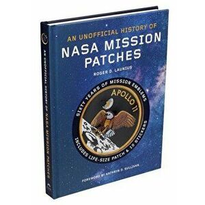 Unofficial History of NASA Mission Patches, Hardcover - Roger D. Launius imagine