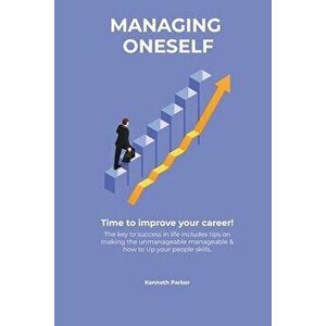 Managing oneself - The key to success in life includes tips on making the unmanageable manageable & how to Up your people skills . Time to improve you imagine
