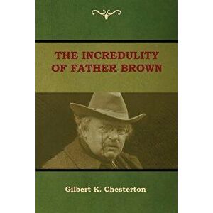 The Incredulity of Father Brown, Paperback - Gilbert K. Chesterton imagine