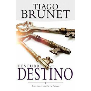 Descubre Tu Destino: Las Llaves Hacia Tu Futuro, Paperback - Tiago Brunet imagine