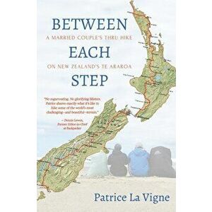 Between Each Step: A Married Couple's Thru Hike On New Zealand's Te Araroa, Paperback - Patrice La Vigne imagine