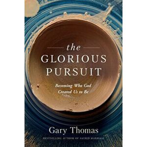 The Glorious Pursuit: Becoming Who God Created Us to Be, Paperback - Gary Thomas imagine
