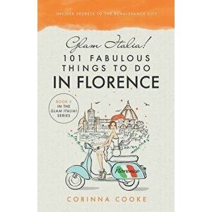 Glam Italia! 101 Fabulous Things To Do In Florence: Insider Secrets To The Renaissance City, Paperback - Corinna Cooke imagine