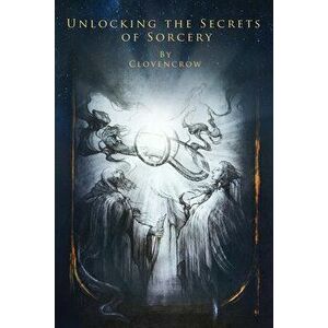 Unlocking the Secrets of Sorcery, Paperback - *** imagine