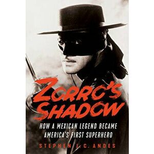 Zorro's Shadow: How a Mexican Legend Became America's First Superhero, Paperback - Stephen J. C. Andes imagine