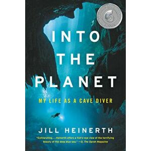 Into the Planet: My Life as a Cave Diver, Paperback - Jill Heinerth imagine