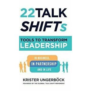 22 Talk SHIFTs: Tools to Transform Leadership in Business, in Partnership, and in Life, Hardcover - Krister Ungerböck imagine