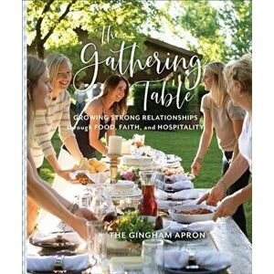 Gathering Table. Growing Strong Relationships through Food, Faith, and Hospitality, Hardback - Shelby Herrick imagine