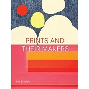 Prints and Their Makers, Hardback - Phil Sanders imagine