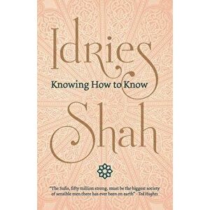 Knowing How to Know, Paperback - Idries Shah imagine