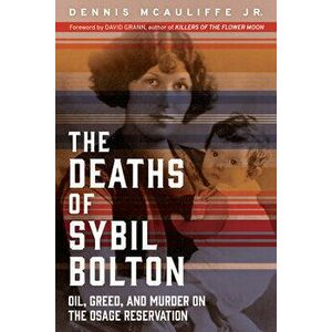The Deaths of Sybil Bolton: Oil, Greed, and Murder on the Osage Reservation, Paperback - Dennis McAuliffe imagine