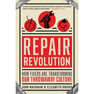 Repair Revolution: How Fixers Are Transforming Our Throwaway Culture, Paperback - John Wackman imagine