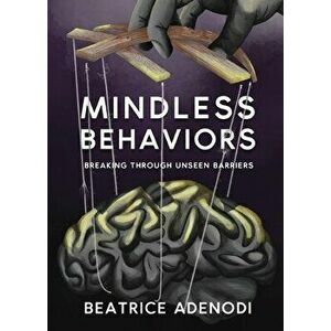 Mindless Behaviors: Breaking through Unseen Barriers, Paperback - Beatrice Adenodi imagine