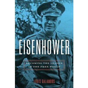 Eisenhower. Becoming the Leader of the Free World, Paperback - Louis Galambos imagine