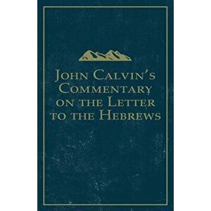John Calvin's Commentary on the Letter to the Hebrews, Paperback - John Calvin imagine