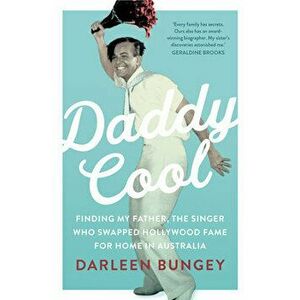 Daddy Cool: Finding My Father, the Singer Who Swapped Hollywood Fame for Home in Australia, Paperback - Darleen Bungey imagine