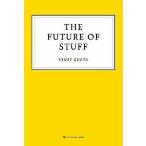 Future of Stuff, Paperback - Vinay Gupta imagine