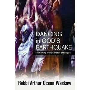 Dancing in God's Earthquake: The Coming Transformation of Religion, Paperback - Arthur Ocean Waskow imagine