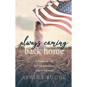 Always Coming Back Home : An Emotional Tale of Love, Adventure, Tragedy and Hope, Paperback - Ashley Bugge imagine