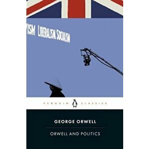 Orwell and Politics, Paperback - George Orwell imagine