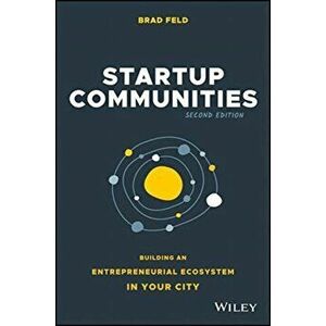 Startup Communities. Building an Entrepreneurial Ecosystem in Your City, Hardback - Brad Feld imagine