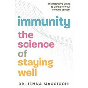 Immunity: The Science of Staying Well--The Definitive Guide to Caring for Your Immune System, Paperback - Jenna Macciochi imagine