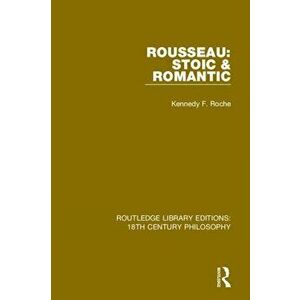 Rousseau: Stoic & Romantic, Paperback - Kennedy F. Roche imagine