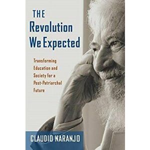 Revolution We Expected. Cultivating a New Politics of Consciousness, Paperback - Claudio Md Naranjo imagine