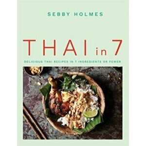 Thai in 7. Delicious Thai recipes in 7 ingredients or fewer, Paperback - Sebby Holmes imagine