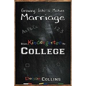 Growing Into a Mature Marriage: from Kindergarten to College, Paperback - Delyce Collins imagine