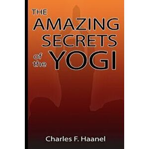 Amazing Secrets of the Yogi, Paperback - Charles F. Haanel imagine